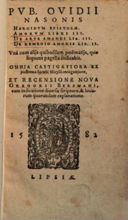Pvb. Ovidii Nasonis Heroidvm Epistolae. Amorvm Libri III. De Arte Amandi Lib. III. De Remedio Amoris Lib. II. : Vnà cum alijs quibusdam poëmatijs, quae sequens pagella indicabit