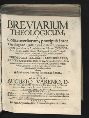 Breviarium Theologicum, s. Controversiarum, praecipue inter Theologos Augustanam Confessionem invariatam professos post publicatum Librum Concordiae ... Theologica Placidaque Consideratio : XXIV. Disputationibus publicis in Acad. Rostoch. Auditorio magno, Respondentibus quondam Clarissimis & Praecellentibus ... proposita ...