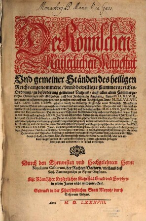 Der Römischen Kaiserlichen Mayestat Und gemeiner Ständen des heiligen Reichs angenommene, vnnd bewilligte Cammergerichts-Ordnung : zu beförderung gemeines Nutzens, auß allen alten Cammergerichts Ordnungen und Abschieden auff dem Reichßtag zu Augspurg, Anno M.D.XLVIII. von newem zusammengezogen, vnd gemehrt ...