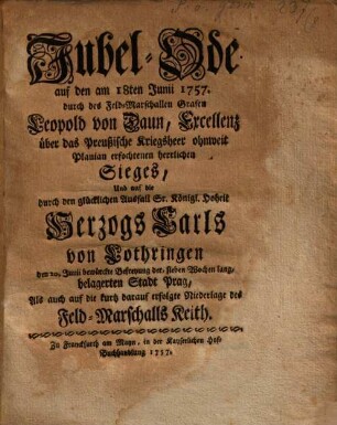 Jubel-Ode auf den am 18. Junii 1757 durch Feldmarschall Leopold von Daun über das Preußische Kriegsheer, ohnweit ... erfochtenen herrlichen Sieges