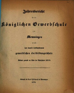 Jahresbericht der Königlichen Gewerbschule zu Memmingen und der mit derselben verbundenen Gewerblichen Fortbildungsschule. 1871/72 (1872)