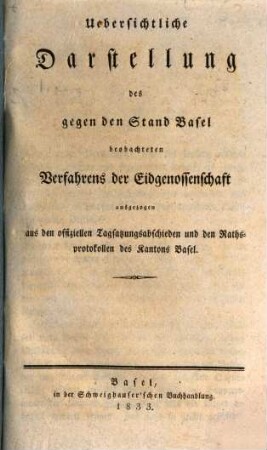 Uebersichtliche Darstellung des gegen den Stand Basel beobachteten Verfahrens der Eidgenossenschaft : ausgezogen aus den offiziellen Tagsatzungsabschieden und den Rathsprotokollen des Kantons Basel