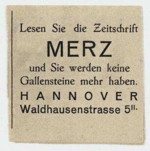 Lesen Sie die Zeitschrift / MERZ / und Sie werden keine / Gallensteine mehr haben. / HANNOVER / Waldhausenstrasse 5 II.. Merz-Propagandazettel