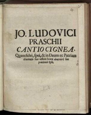Jo. Ludovici Praschii Cantio Cygnea : Quam fidei, spei, & in Deum ac Patriam charitatis suae testem beatae analysei suae praecinuit Ipse