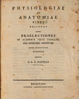 Physiologiae et anatomiae fines delineat simul praelectiones in Academia Julia Carolina per semestre aestivum anni 1803 habendas indicat E. D. A. Bartels