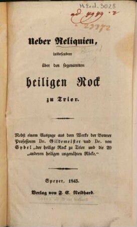 Ueber Reliquie, insbesondere über den sogenannten Heutigen Rock zu Trinve : Nebst einem Auszuge aus d. Werke der Bonner Pref. Dr. Gildemeister u. Dr. v. Sybel