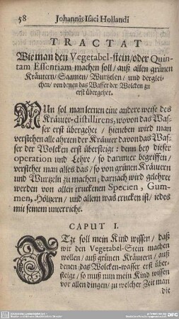TRACTAT Wie man den Vegetabel-stein/oder Quintam Essentiam machen soll/auß ailen grünen Kräutern/Saamen/Wurtzelen/und dergleichen/von denen das Wasser der Wolcken zu erst übergehet. CAPUT I. - CAPUT XIII.