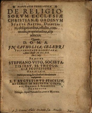 Dispvtatio Theologica De Religiosorvm Ecclesiae Christianae Ordinvm Statvs Natvra, Dignitate, obligationibus, effectis, commodis, proprietatibus, alijs adnexis