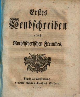 Sendschreiben eines Rothfischerischen Freundes, [1]. Erstes Sendschreiben eines Rothfischerischen Freundes