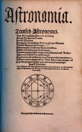 Astronomia Teutsch Astronomei : Von Art, eygenschafften und wirckung Der XII Zeychen des Himels, der VII Planeten, der XXXVI Himelischen Bildern und jren Sternen, Von den Spheren des Himels ...