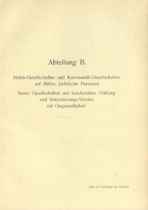 Abteilung B. Aktien-Gesellschaften und Kommandit-Gesellschaften auf Aktien, juristische Personen, ferner Gesellschaften mit beschränkter Haftung und Versicherungs-Vereine auf Gegenseitigkeit
