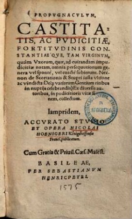Propugnaculum castitatis, ac pudicitiae : fortitudinis constantiaeque, tam virginum, quam uxorum, quae ad evitandam impudicitiae notam, omnia persequutionum genera vel sponte, vel coacte subierunt ...