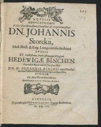 Nuptiis Auspicatissimis Viri Excellentißimi, Clarißimi & Experientißimi Dn. Johannis Storckii, Med. Doct. & Reip. Lemgoviensis Archiatri Sponsi Et ... Virginis Hedewigae Binchen ... Dn. M. Johannis Binchii apud Herfordiensis Pastoris Palaeopolitani vigilantissimi, filiae, Sponsae Cal. Maii Herfordiae celebratis Gratulantur Pater, Fautores, & Amici