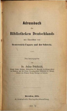Adressbuch der Bibliotheken Deutschlands mit Einschluss von Oesterreich-Ungarn und der Schweiz : Neu herausgegeben von Julius Petzholdt