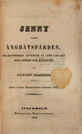 Theaterstycken. [12], Jenny eller Ånbbåtsfärden : dramatiseradt äfventyr på sjön i en akt med chörer och kupletter ; gifvet å Kongl. Djurgårdsteatern sommaren 1845