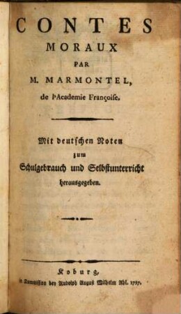 Contes Moraux : Mit deutschen Noten zum Schulgebrauch und Selbstunterricht herausgegeben, [1]. [Contenant les II. premiers tomes de l'Original françois]