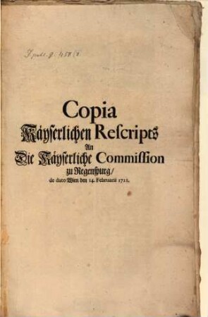 Copia Käyserlichen Rescripts An Die Käyserliche Commission zu Regenspurg, de dato Wien den 14. Februarii 1721.