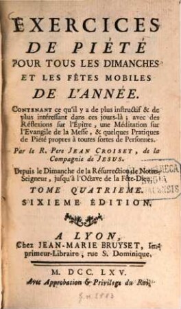 Exercices de Piété pour tous les Dimanches et les Fêtes mobiles de l'Année .... 4. Depuis le Dimanche de la Résurrection de Notre-Seigneur, jusqu'à l'Octave de la Fête-Dieu. - 6. éd. - 1765. - 522 S.