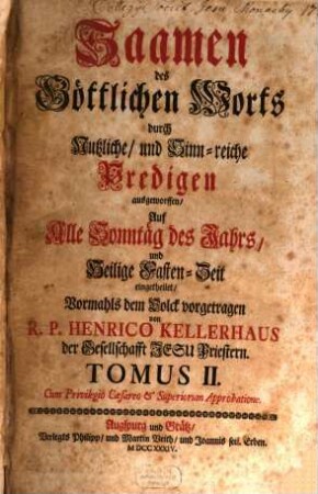 Saamen des Göttlichen Worts durch Nutzliche, und Sinnreiche Predigen ausgeworffen, 2,[2]. Auf alle Sonntäg des Jahrs und Heilige Fasten-Zeit eingetheilet