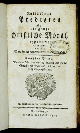 15: Katechetische Predigten über die ganze christliche Moral, Bd.5: Von dem siebenten, achten, neunten und zehnten Gebothe des Dekalogs, und von den fünf Kirchengebothen : nach Felbiger, und dem grossen Katechismus in k. k. Staaten systematisch eingerichtet