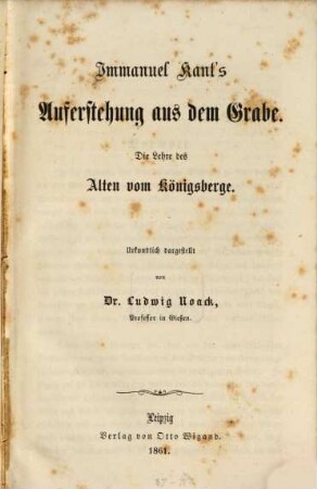 Immanuel Kant's Auferstehung aus dem Grabe : Die Lehre des Alten vom Königsberge ; Urkundl. dargest.