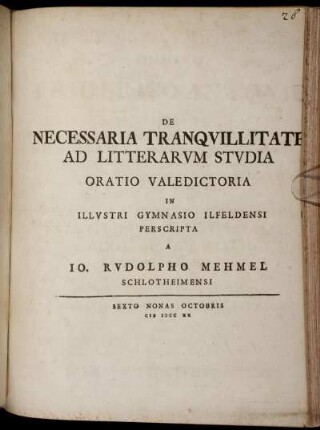 De Necessaria Tranqvillitate Ad Litterarvm Stvdia Oratio Valedictoria In Illvstri Gymnasio Ilfeldensi Perscripta