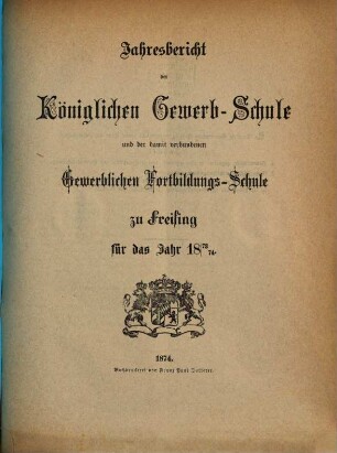 Jahresbericht der Königlichen Gewerbsschule und der Gewerblichen Fortbildungsschule zu Freising : für das Jahr ... 1873/74