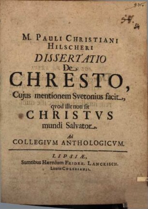 Diss. de Chresto, cuius mentionem Suetonius facit, quod ille non sit Christus, mundi salvator