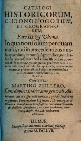 Historici, chronologi et geographi celebres : ex variis, qui de eorum aetate seu tempore, quo vixerunt et operibus, quae reliquerunt, scripserunt ... in gratiam studiosae iuventutis collecti, 3. (1657). - 302 S.