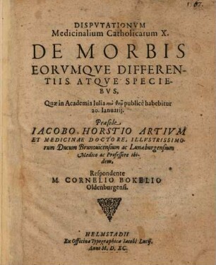 Disputationum Medicinalium Catholicorum .... 10, De Morbis Eorumque Differentiis Atque Speciebus : Quae in Academia Iulia ... habebitur 20. Ianuarii