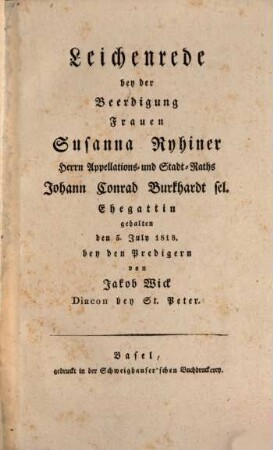 Leichenrede bey der Beerdigung Frauen Susanna Ryhiner Herrn Appellations- und Stadt-Raths Johann Conrad Burkhardt sel. Ehegattin : gehalten den 5. July 1818. bey den Predigern