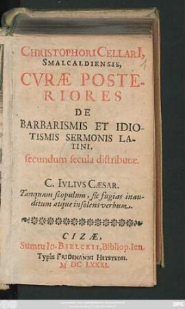 Christophori Cellari[i], Smalcaldiensis, Curae Posteriores De Barbarismis Et Idiotismis Sermonis Latini : secundum secula distributae