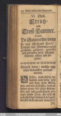VI. Theil. Creutz- und Trost-Kammer. Dahin die Sulamithin, wenn sie von allerhand Creutz, Trübsal und Widerwärtigkeit gleichsam gekältert, gepresset und gedrücket wird, sich zum Gebethe richtet und begiebet.