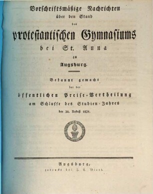 Vorschriftsmäßige Nachrichten über den Stand des Protestantischen Gymnasiums bei St. Anna zu Augsburg : bekannt gemacht bei der öffentlichen Preise-Vertheilung am Schlusse des Studien-Jahres .... 1830/31 (1831)