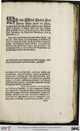 Wir von Gottes Gnaden Carl Theodor Pfaltz-Graff bey Rhein, des Heil. Römischen Reichs Ertz-Schatzmeister und Chur-Fürst, ... Thun kund und bekennen mit diesem offenen Brieff, daß für uns, unsere Erben und Nachkommen zu Vollführung unserer an dem Löbl. Kayserl. Reichs-Hof-Rath hievorigen, jetzigen, und künfftigen Rechts-Sachen, gegen weme wir die haben und überkommen mögen, jetzo zu unserm, und nach unserem Todt zu unserer Erben und Nachkommen unzweiffentlichen Redner und und Anwaldten ... constituirt, bestellt und ernennt haben ... : Mannheim den [...]
