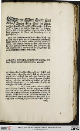 Wir von Gottes Gnaden Carl Theodor Pfaltz-Graff bey Rhein, des Heil. Römischen Reichs Ertz-Schatzmeister und Chur-Fürst, ... Thun kund und bekennen mit diesem offenen Brieff, daß für uns, unsere Erben und Nachkommen zu Vollführung unserer an dem Löbl. Kayserl. Reichs-Hof-Rath hievorigen, jetzigen, und künfftigen Rechts-Sachen, gegen weme wir die haben und überkommen mögen, jetzo zu unserm, und nach unserem Todt zu unserer Erben und Nachkommen unzweiffentlichen Redner und und Anwaldten ... constituirt, bestellt und ernennt haben ... : Mannheim den [...]