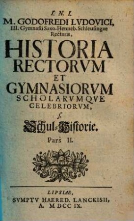 M. Godefredi Ludovici ... Historia rectorum, gymnasiorum scholarumque celebriorum, 2