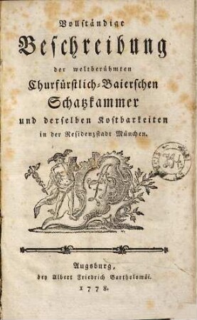 Vollständige Beschreibung der weltberühmten Churfürstlich-Baierschen Schatzkammer und derselben Kostbarkeiten in der Residenzstadt München