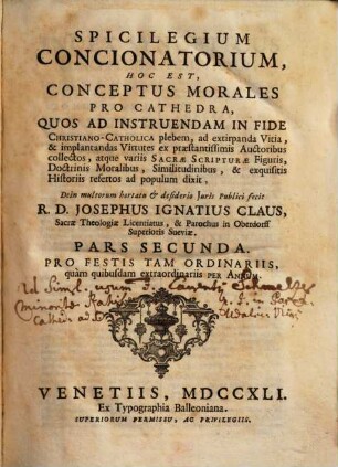 Spicilegium Concionatorium, Hoc Est, Conceptus Morales Pro Cathedra, 2. Pro Festis Tam Ordinariis, quàm quibusdam extraordinariis Per Annum