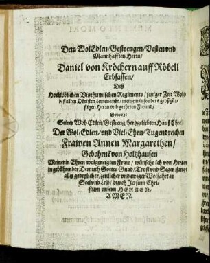 Dem Wol Edlen/ und Gestrengen/ Vesten und Mannhafften Herrn/ Daniel von Kröchern auff Röbell Erbsassen/ [...] Frawen Annen Margarethen/ Gebohrne von Holtzhausen [...]