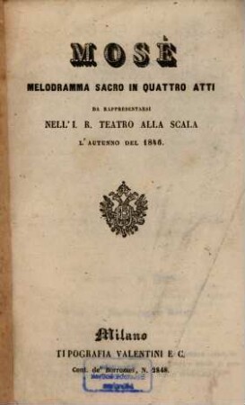 Mosè : Melodramma sacro in 4 atti. (Musica: [Gioacchino] Rossini). [Textverf.: Andrea Leone Tottola]. Da rappresentarsi nell' J. R. Teatro alla Scala l'autunno del 1846. Enth.: S. [31] - 40: Casati, Giovanni: Sardanapalo. Azione storica in 5 parti