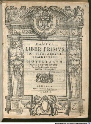 LIBER PRIMVS IO. PETRI ALOYSII PRAENESTINI MOTECTORVM QVAE PARTIM QVINIS, Partim Senis, Partim Septenis vocibus concinantur