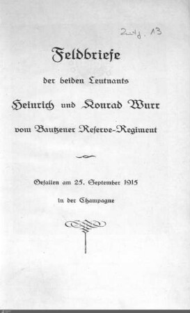 Feldbriefe der beiden Leutnants Heinrich und Konrad Wurr vom Bautzener Reserve-Regiment : Gefallen am 25. Augs. 1915 in der Champagne