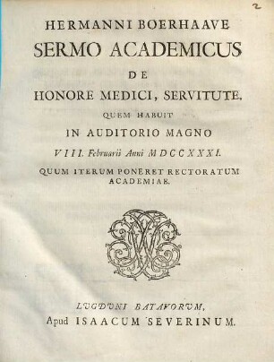 Hermanni Boerhaave Sermo academicus de honore medici, servitute : quem habuit in auditorio magno VIII. Februarii anni MDCCXXXI quum iterum poneret rectoratum academiae