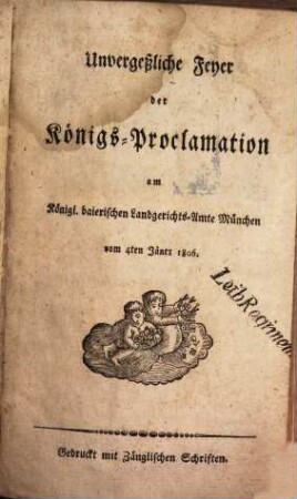 Unvergeßliche Feyer der Königs-Proclamation am Königl. baierischen Landgerichts-Amte München vom 4ten Jäner 1806