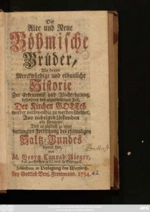Stück 1: Die Alte und Neue Böhmische Brüder, Als deren Merckwürdige und erbauliche Historie Zur Erkenntniß und Wiederholung, besonders bey gegenwärtiger Zeit, Der Kirchen Gottes wieder nothwendig zu werden scheinet : Aus richtigen Urkunden also hergeleitet, Daß es zugleich zu einer verlangten Fortsetzung des ehemaligen Saltz-Bundes dienen kan