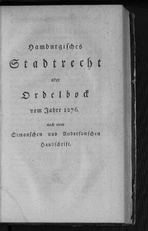 Hamburgisches Stadtrecht oder Ordelbock vom Jahre 1276. nach einer Simonschen und Andersonschen Handschrift.