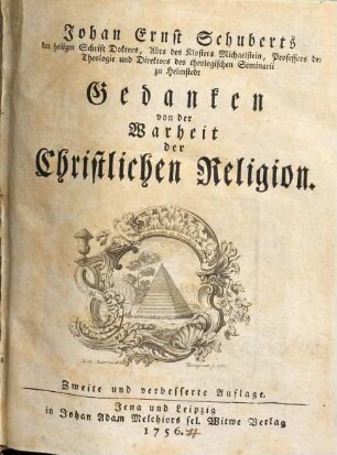 Johan Ernst Schuberts der heiligen Schrift Doktors, Abts des Klosters Michaelstein, Professors der Theologie und Direktors des theologischen Seminarii zu Helmstedt Gedanken von der Warheit der Christlichen Religion