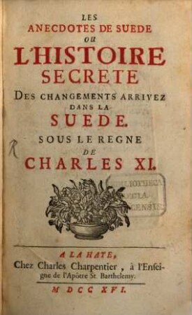 Les Anecdotes De Suede Ou L'Histoire Secrete Des Changements Arrivez Dans La Suede Sous Le Regne De Charles XI.