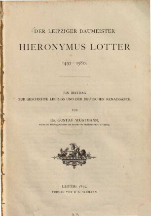 Der Leipziger Baumeister Hieronymus Lotter 1497 - 1580 : ein Beitrag zur Geschichte Leipzigs und der deutschen Renaissance
